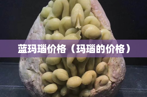 蓝玛瑙价格（玛瑙的价格）