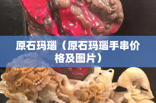 原石玛瑙（原石玛瑙手串价格及图片）