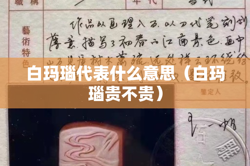 白玛瑙代表什么意思（白玛瑙贵不贵）