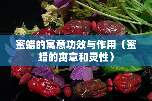 蜜蜡的寓意功效与作用（蜜蜡的寓意和灵性）