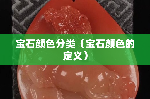 宝石颜色分类（宝石颜色的定义）