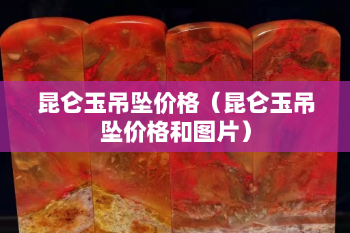 昆仑玉吊坠价格（昆仑玉吊坠价格和图片）