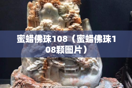 蜜蜡佛珠108（蜜蜡佛珠108颗图片）