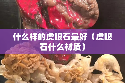 什么样的虎眼石最好（虎眼石什么材质）