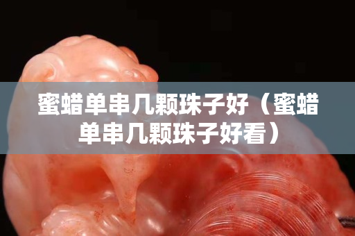 蜜蜡单串几颗珠子好（蜜蜡单串几颗珠子好看）