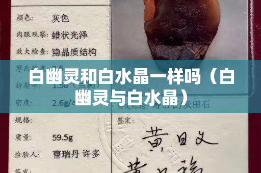 白幽灵和白水晶一样吗（白幽灵与白水晶）