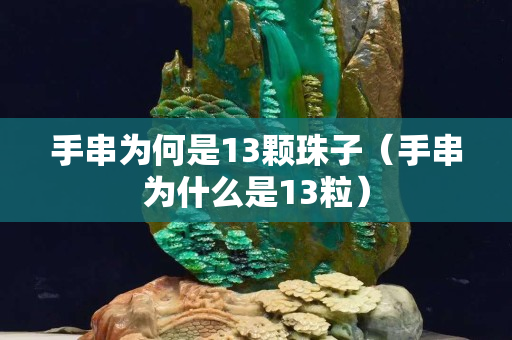 手串为何是13颗珠子（手串为什么是13粒）