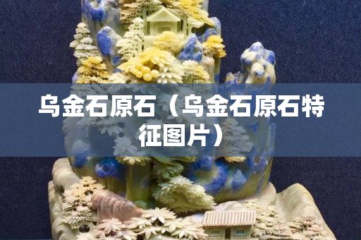 乌金石原石（乌金石原石特征图片）