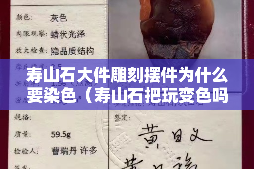 寿山石大件雕刻摆件为什么要染色（寿山石把玩变色吗）