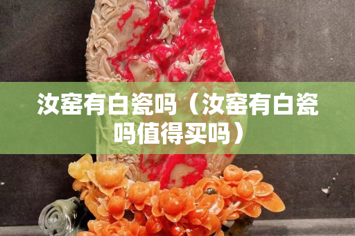 汝窑有白瓷吗（汝窑有白瓷吗值得买吗）