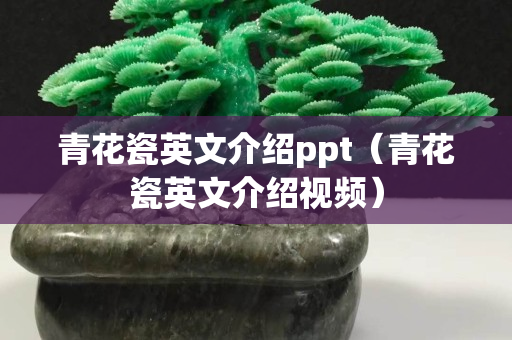 青花瓷英文介绍ppt（青花瓷英文介绍视频）