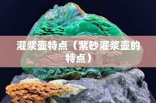 灌浆壶特点（紫砂灌浆壶的特点）