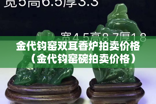 金代钧窑双耳香炉拍卖价格（金代钧窑碗拍卖价格）