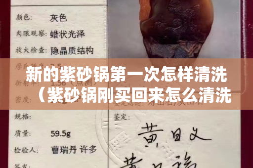 新的紫砂锅第一次怎样清洗（紫砂锅刚买回来怎么清洗）