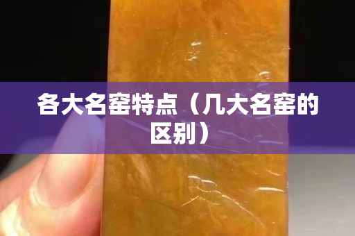 各大名窑特点（几大名窑的区别）