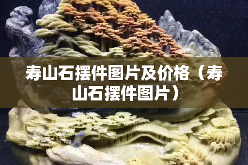 寿山石摆件图片及价格（寿山石摆件图片）