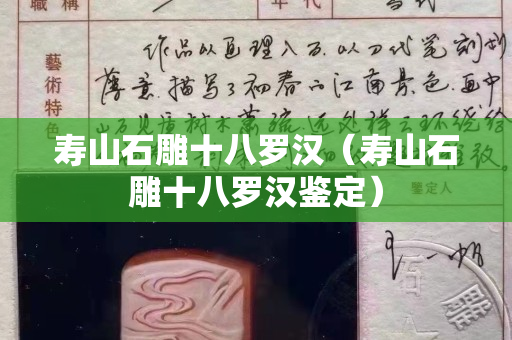 寿山石雕十八罗汉（寿山石雕十八罗汉鉴定）