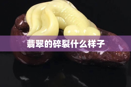 翡翠的碎裂什么样子