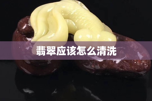 翡翠应该怎么清洗