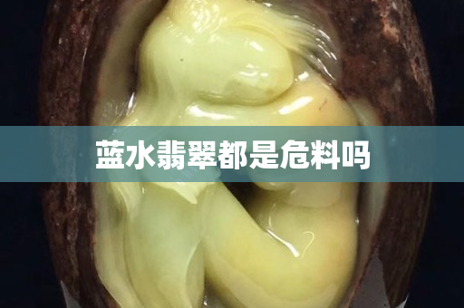 蓝水翡翠都是危料吗