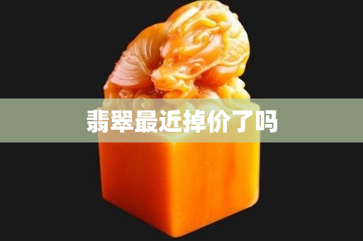 翡翠最近掉价了吗