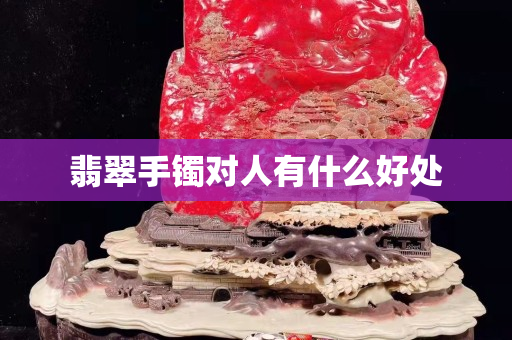 翡翠手镯对人有什么好处