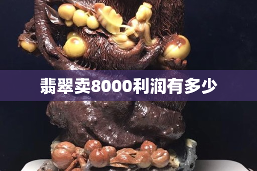 翡翠卖8000利润有多少