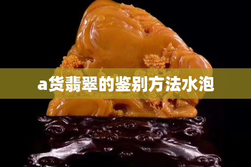 a货翡翠的鉴别方法水泡