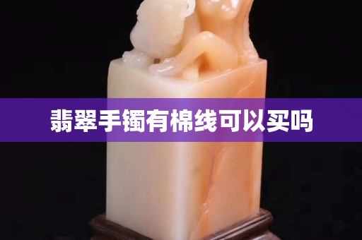 翡翠手镯有棉线可以买吗