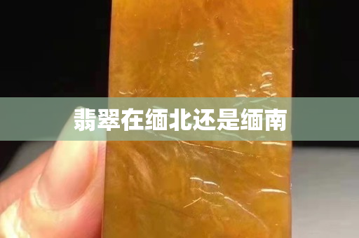 翡翠在缅北还是缅南