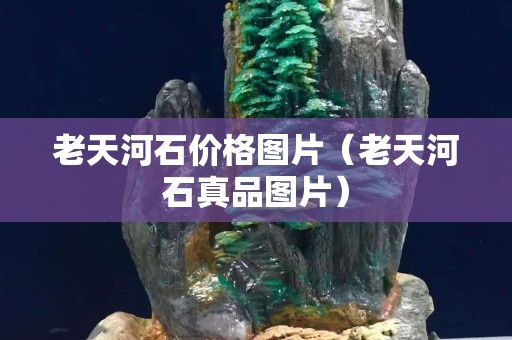 老天河石价格图片（老天河石真品图片）