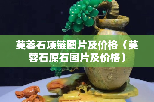 芙蓉石项链图片及价格（芙蓉石原石图片及价格）