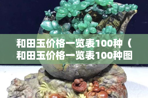 和田玉价格一览表100种（和田玉价格一览表100种图片大全）