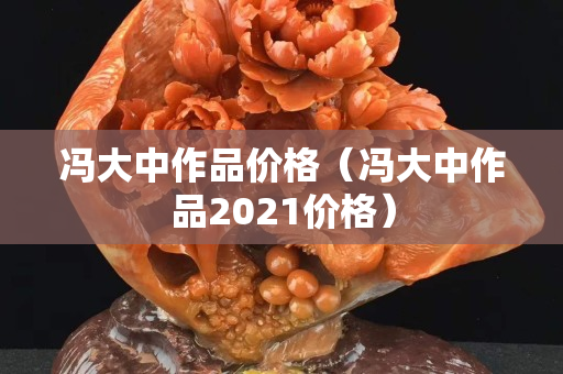 冯大中作品价格（冯大中作品2021价格）