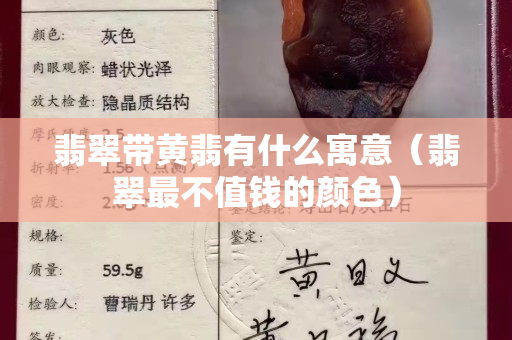 翡翠带黄翡有什么寓意（翡翠最不值钱的颜色）